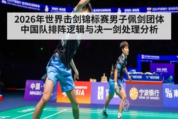 2026年世界击剑锦标赛男子佩剑团体 中国队排阵逻辑与决一剑处理分析